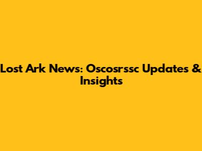 Lost Ark News: Oscosrssc Updates & Insights