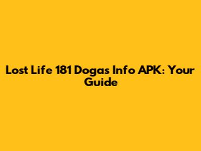 Lost Life 181 Dogas Info APK: Your Guide