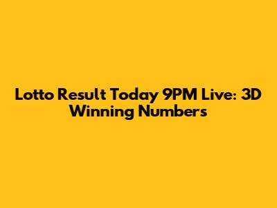 Lotto Result Today 9PM Live: 3D Winning Numbers