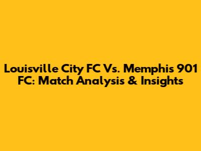 Louisville City FC Vs. Memphis 901 FC: Match Analysis & Insights