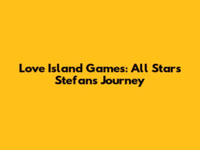 Love Island Games: All Stars Stefan's Journey