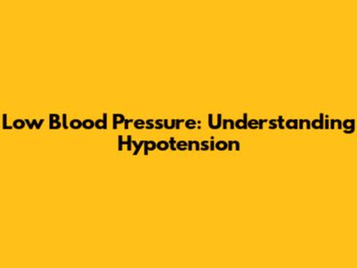 Low Blood Pressure: Understanding Hypotension