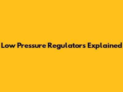 Low Pressure Regulators Explained