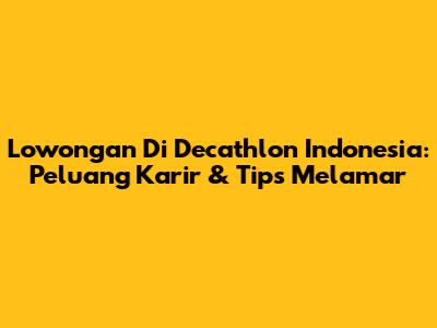 Lowongan Di Decathlon Indonesia: Peluang Karir & Tips Melamar