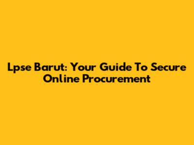 Lpse Barut: Your Guide To Secure Online Procurement