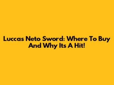 Luccas Neto Sword: Where To Buy And Why It's A Hit!