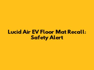 Lucid Air EV Floor Mat Recall: Safety Alert