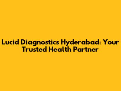 Lucid Diagnostics Hyderabad: Your Trusted Health Partner