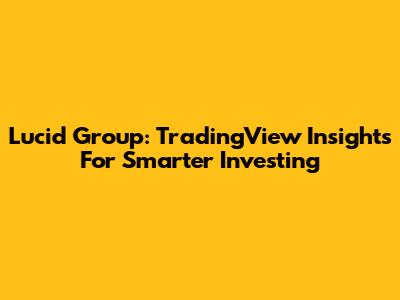 Lucid Group: TradingView Insights For Smarter Investing