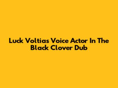 Luck Voltia's Voice Actor In The Black Clover Dub