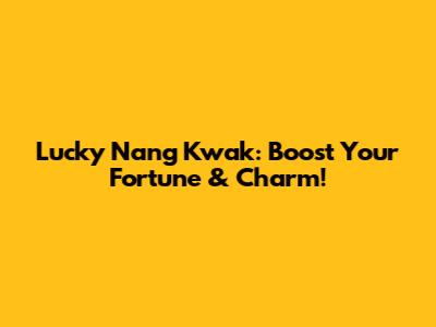 Lucky Nang Kwak: Boost Your Fortune & Charm!