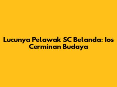 Lucunya Pelawak SC Belanda: Ios Cerminan Budaya
