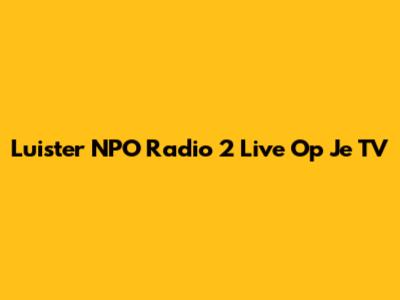 Luister NPO Radio 2 Live Op Je TV