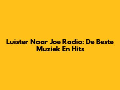 Luister Naar Joe Radio: De Beste Muziek En Hits