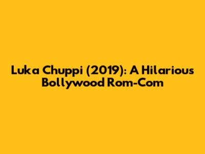 Luka Chuppi (2019): A Hilarious Bollywood Rom-Com
