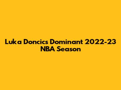 Luka Doncic's Dominant 2022-23 NBA Season