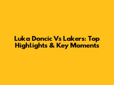 Luka Doncic Vs Lakers: Top Highlights & Key Moments