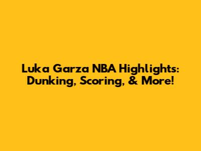Luka Garza NBA Highlights: Dunking, Scoring, & More!