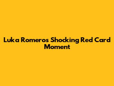 Luka Romero's Shocking Red Card Moment