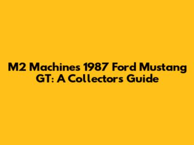M2 Machines 1987 Ford Mustang GT: A Collector's Guide