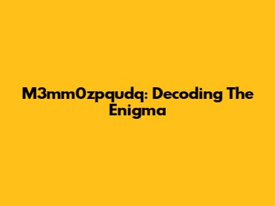 M3mm0zpqudq: Decoding The Enigma
