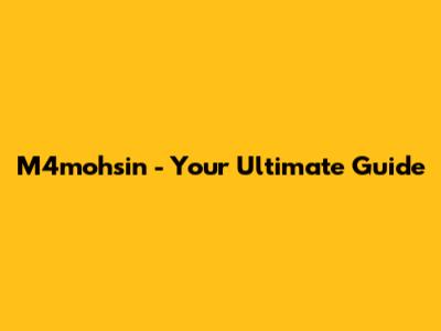 M4mohsin - Your Ultimate Guide