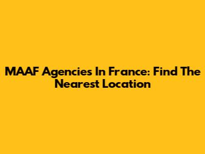 MAAF Agencies In France: Find The Nearest Location
