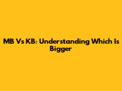MB Vs KB: Understanding Which Is Bigger