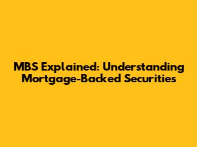 MBS Explained: Understanding Mortgage-Backed Securities