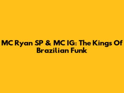 MC Ryan SP & MC IG: The Kings Of Brazilian Funk
