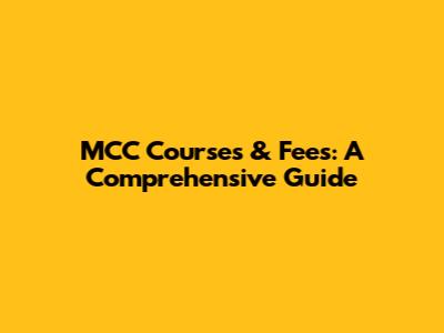 MCC Courses & Fees: A Comprehensive Guide