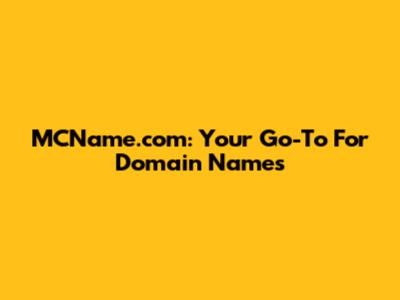 MCName.com: Your Go-To For Domain Names