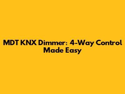 MDT KNX Dimmer: 4-Way Control Made Easy