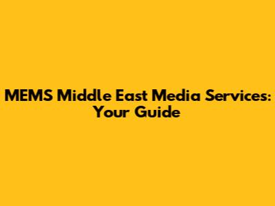 MEMS Middle East Media Services: Your Guide
