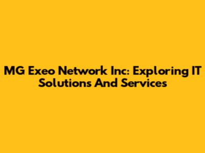 MG Exeo Network Inc: Exploring IT Solutions And Services