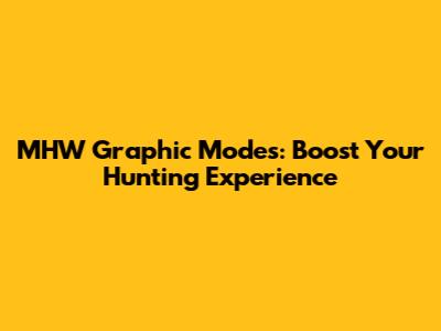 MHW Graphic Modes: Boost Your Hunting Experience