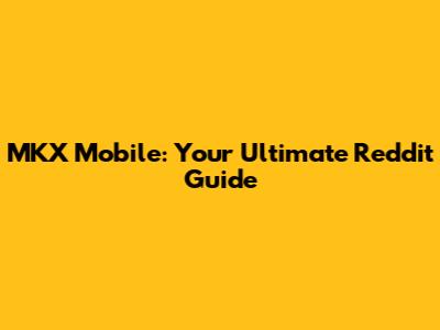 MKX Mobile: Your Ultimate Reddit Guide