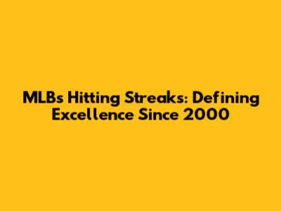MLB's Hitting Streaks: Defining Excellence Since 2000
