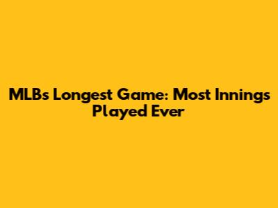 MLB's Longest Game: Most Innings Played Ever
