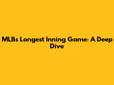MLB's Longest Inning Game: A Deep Dive