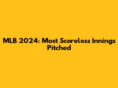 MLB 2024: Most Scoreless Innings Pitched