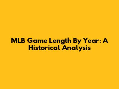 MLB Game Length By Year: A Historical Analysis