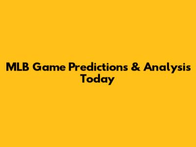 MLB Game Predictions & Analysis Today