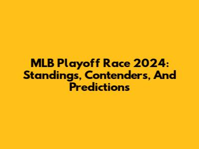 MLB Playoff Race 2024: Standings, Contenders, And Predictions