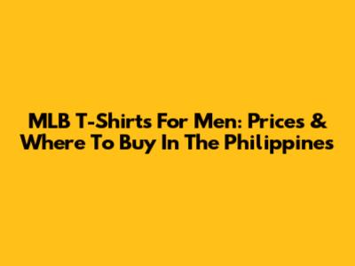 MLB T-Shirts For Men: Prices & Where To Buy In The Philippines