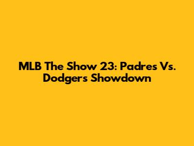 MLB The Show 23: Padres Vs. Dodgers Showdown
