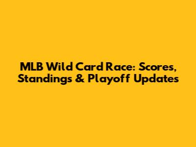 MLB Wild Card Race: Scores, Standings & Playoff Updates