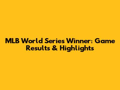 MLB World Series Winner: Game Results & Highlights
