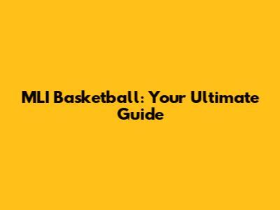 MLI Basketball: Your Ultimate Guide