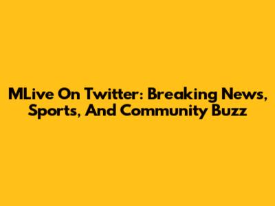 MLive On Twitter: Breaking News, Sports, And Community Buzz